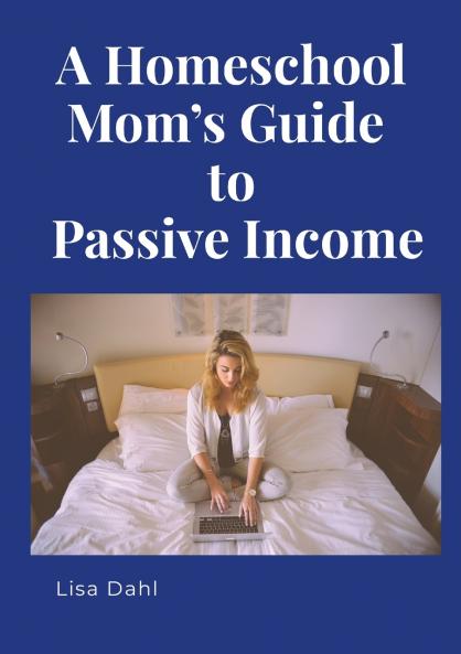 A Homeschool Mom's  Guide to Passive Income