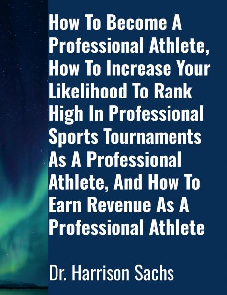 How To Become A Professional Athlete How To Increase Your Likelihood To Rank High In Professional Sports Tournaments As A Professional Athlete And How To Earn Revenue As A Professional Athlete
