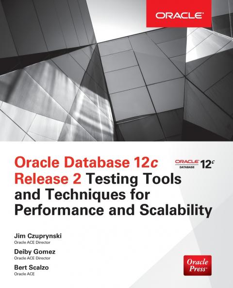 Oracle Database 12c Release 2 Testing Tools and Techniques for Performance and Scalability