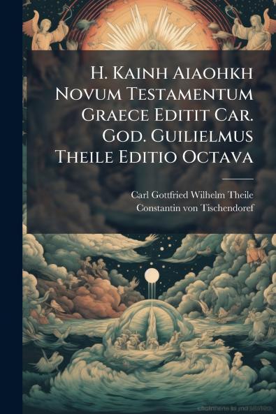 H. Kainh Aiaohkh Novum Testamentum Graece Editit Car. God. Guilielmus Theile Editio Octava