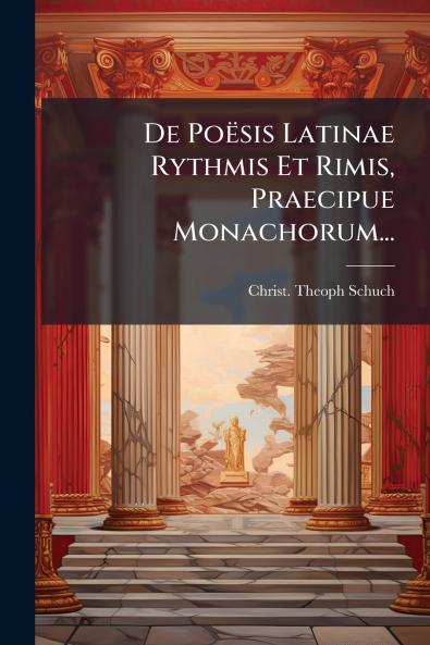 De Poësis Latinae Rythmis Et Rimis Praecipue Monachorum...