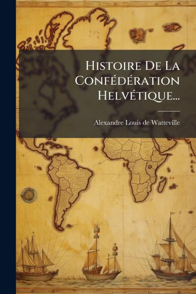 Histoire De La Confédération Helvétique...