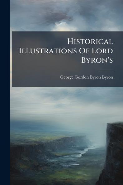 Historical Illustrations Of Lord Byron's