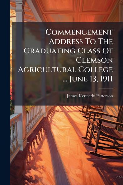 Commencement Address To The Graduating Class Of Clemson Agricultural College ... June 13 1911
