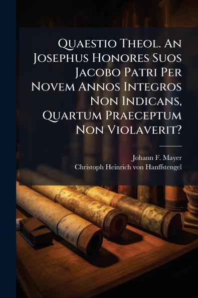 Quaestio Theol. An Josephus Honores Suos Jacobo Patri Per Novem Annos Integros Non Indicans Quartum Praeceptum Non Violaverit?