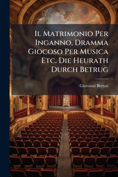 Il Matrimonio Per Inganno Dramma Giocoso Per Musica Etc. Die Heurath Durch Betrug