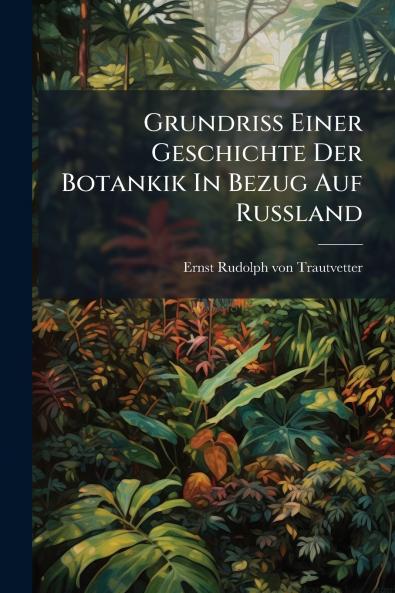 Grundriss Einer Geschichte Der Botankik In Bezug Auf Russland