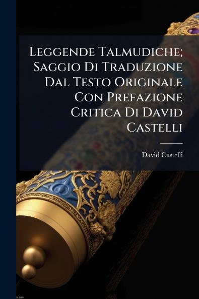 Leggende Talmudiche; Saggio Di Traduzione Dal Testo Originale Con Prefazione Critica Di David Castelli