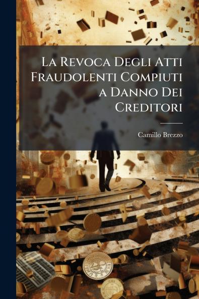 La Revoca Degli Atti Fraudolenti Compiuti a Danno Dei Creditori