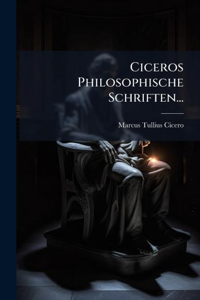 Ciceros Philosophische Schriften...