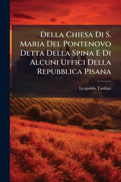 Della Chiesa Di S. Maria Del Pontenovo Detta Della Spina E Di Alcuni Uffici Della Repubblica Pisana