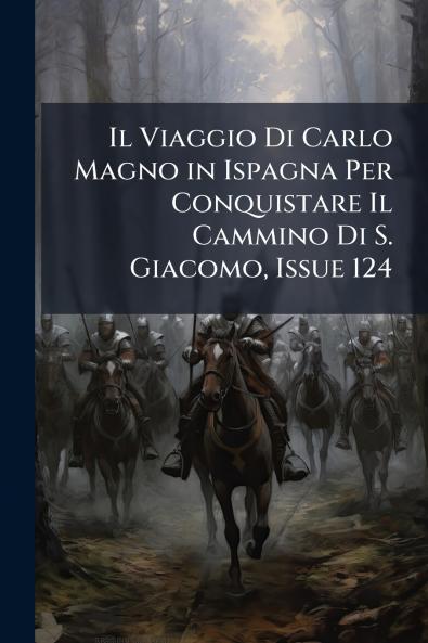 Il Viaggio Di Carlo Magno in Ispagna Per Conquistare Il Cammino Di S. Giacomo Issue 124