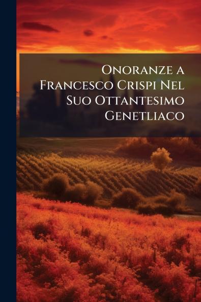 Onoranze a Francesco Crispi Nel Suo Ottantesimo Genetliaco