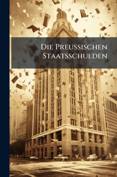 Die Preussischen Staatsschulden