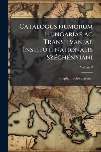 Catalogus numorum Hungariae ac Transilvaniae Instituti nationalis Széchényiani; Volume 3