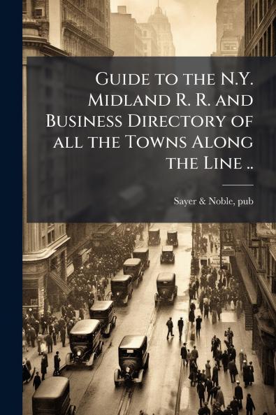Guide to the N.Y. Midland R. R. and Business Directory of all the Towns Along the Line ..