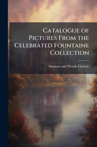 Catalogue of Pictures From the Celebrated Fountaine Collection