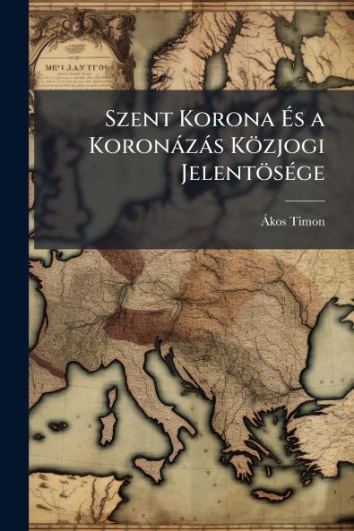 Szent Korona És a Koronázás Közjogi Jelentösége