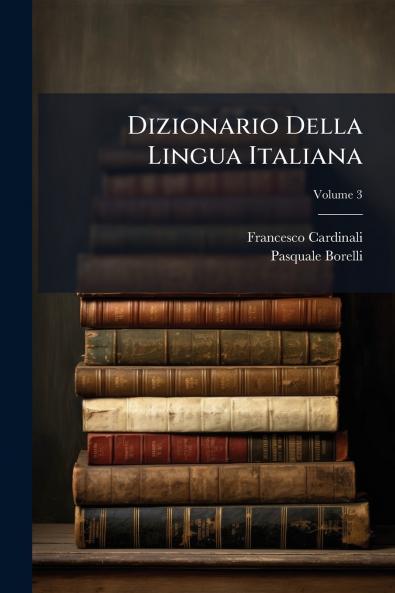 Dizionario Della Lingua Italiana; Volume 3