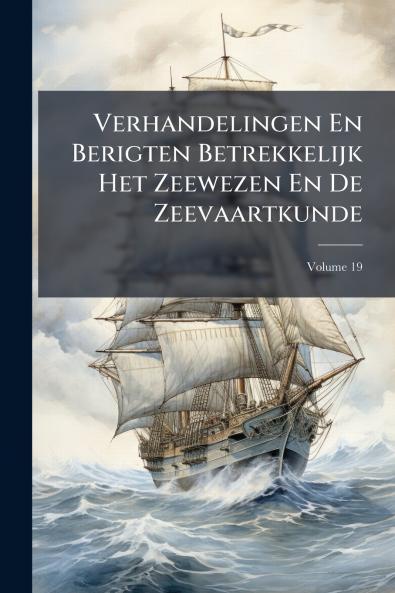 Verhandelingen En Berigten Betrekkelijk Het Zeewezen En De Zeevaartkunde; Volume 19