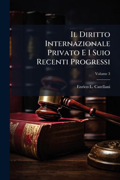 Il Diritto Internazionale Privato E I Suio Recenti Progressi; Volume 3