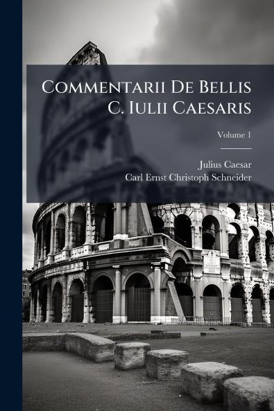 Commentarii De Bellis C. Iulii Caesaris; Volume 1