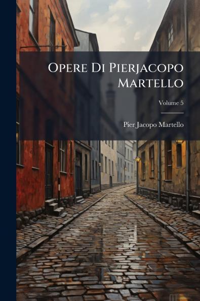 Opere Di Pierjacopo Martello; Volume 5