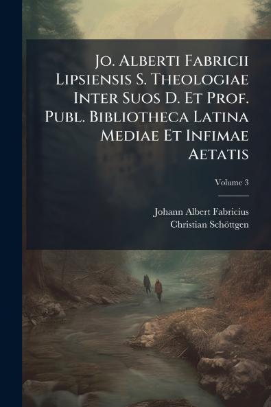 Jo. Alberti Fabricii Lipsiensis S. Theologiae Inter Suos D. Et Prof. Publ. Bibliotheca Latina Mediae Et Infimae Aetatis