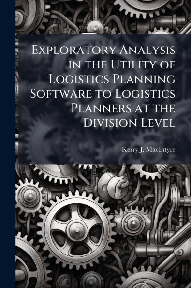Exploratory Analysis in the Utility of Logistics Planning Software to Logistics Planners at the Division Level