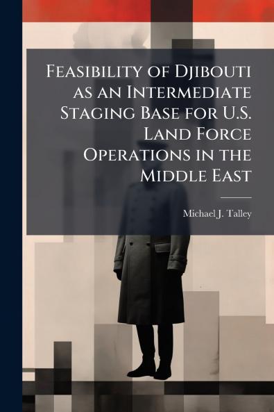 Feasibility of Djibouti as an Intermediate Staging Base for U.S. Land Force Operations in the Middle East