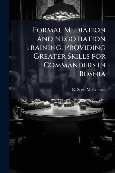 Formal Mediation and Negotiation Training Providing Greater Skills for Commanders in Bosnia