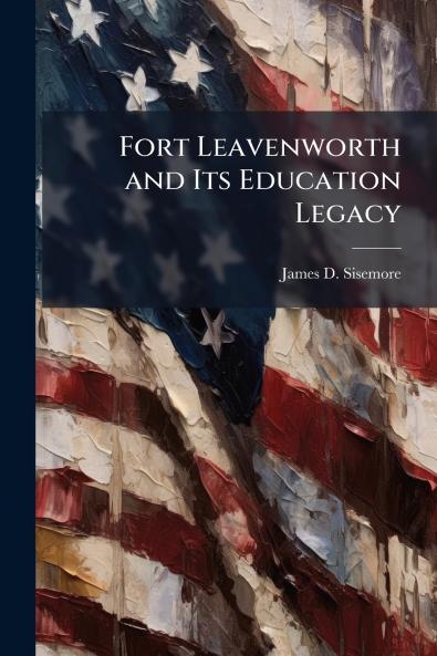 Fort Leavenworth and Its Education Legacy