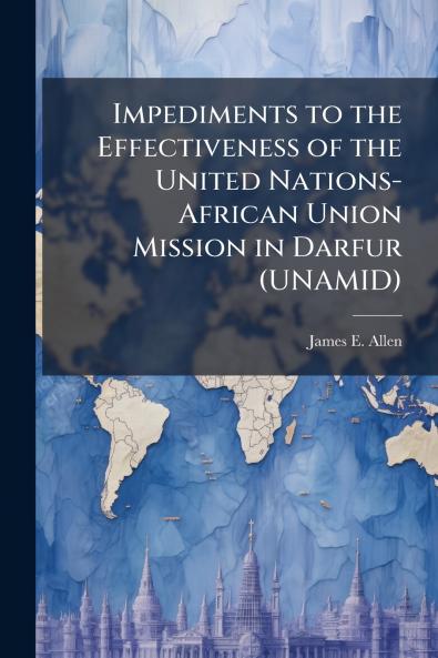 Impediments to the Effectiveness of the United Nations-African Union Mission in Darfur (UNAMID)