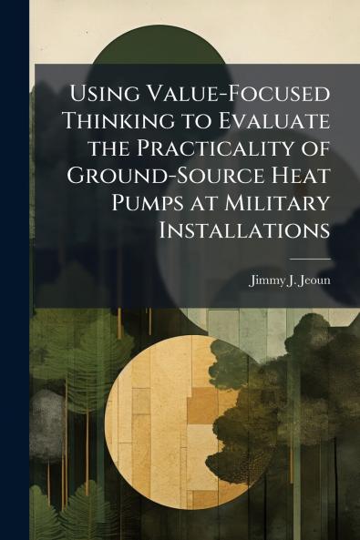 Using Value-Focused Thinking to Evaluate the Practicality of Ground-Source Heat Pumps at Military Installations