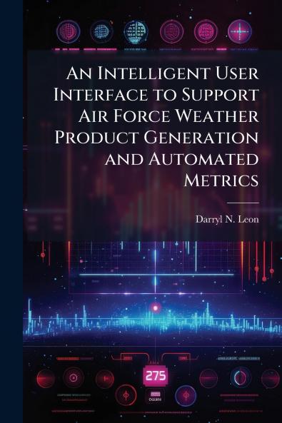 An Intelligent User Interface to Support Air Force Weather Product Generation and Automated Metrics