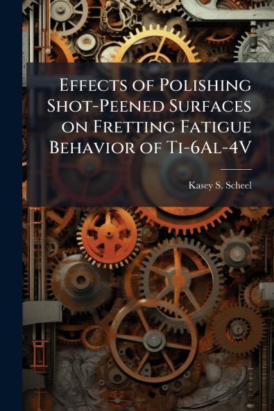 Effects of Polishing Shot-Peened Surfaces on Fretting Fatigue Behavior of Ti-6Al-4V
