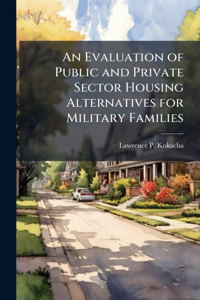 An Evaluation of Public and Private Sector Housing Alternatives for Military Families