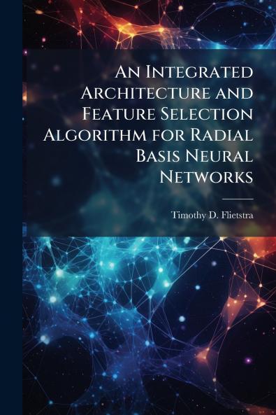 An Integrated Architecture and Feature Selection Algorithm for Radial Basis Neural Networks