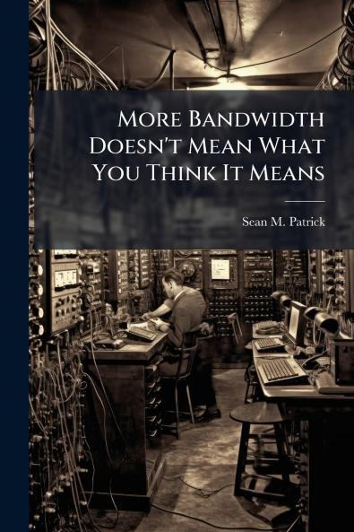 More Bandwidth Doesn't Mean What You Think It Means