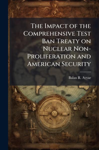The Impact of the Comprehensive Test Ban Treaty on Nuclear Non-Proliferation and American Security