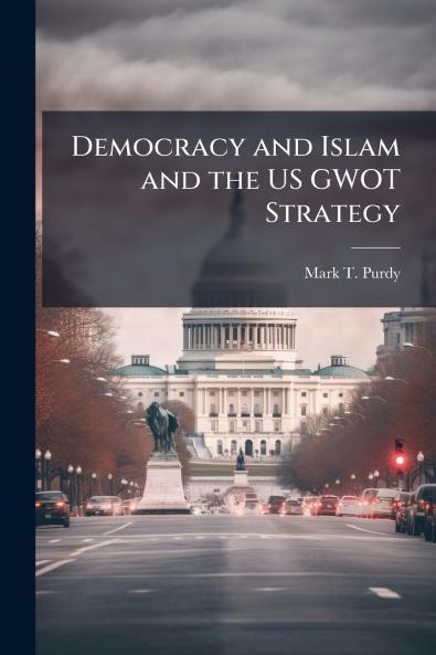 Democracy and Islam and the US GWOT Strategy