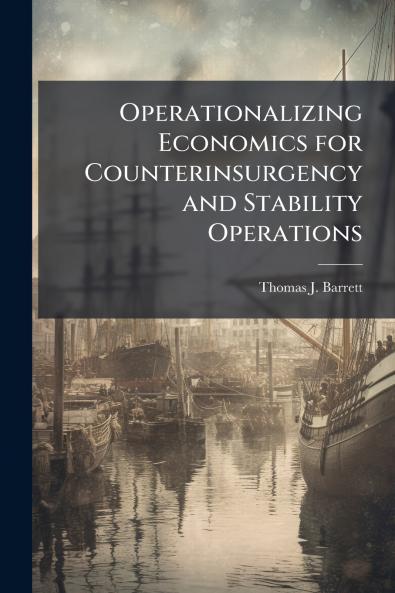 Operationalizing Economics for Counterinsurgency and Stability Operations