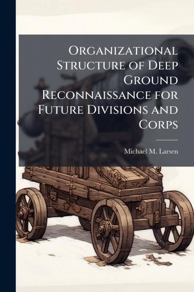 Organizational Structure of Deep Ground Reconnaissance for Future Divisions and Corps