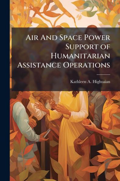 Air And Space Power Support of Humanitarian Assistance Operations