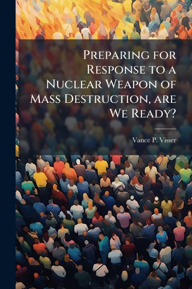 Preparing for Response to a Nuclear Weapon of Mass Destruction are We Ready?