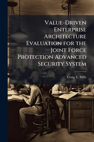 Value-Driven Enterprise Architecture Evaluation for the Joint Force Protection Advanced Security System