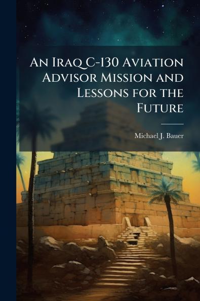 An Iraq C-130 Aviation Advisor Mission and Lessons for the Future