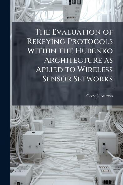 The Evaluation of Rekeying Protocols Within the Hubenko Architecture as Aplied to Wireless Sensor Setworks