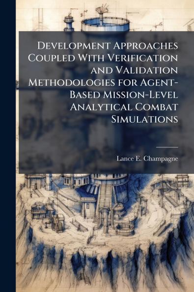 Development Approaches Coupled With Verification and Validation Methodologies for Agent-Based Mission-Level Analytical Combat Simulations