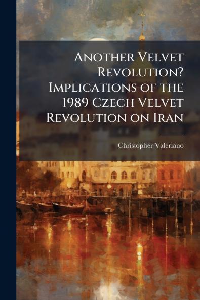 Another Velvet Revolution? Implications of the 1989 Czech Velvet Revolution on Iran